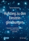 Image for Aufstieg Zu Den Einsteingleichungen: Raumzeit, Gravitationswellen, Schwarze Löcher Und Mehr