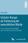 Image for Globaler Hunger als Verletzung der menschlichen Wurde : Zu den normativen Grundlagen einer moralischen Herausforderung
