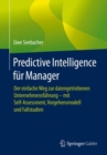 Image for Predictive Intelligence Fur Manager: Der Einfache Weg Zur Datengetriebenen Unternehmensfuhrung - Mit Self-Assessment, Vorgehensmodell Und Fallstudien