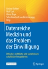 Image for Datenreiche Medizin und das Problem der Einwilligung : Ethische, rechtliche und sozialwissenschaftliche Perspektiven