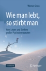 Image for Wie Man Lebt, So Stirbt Man: Vom Leben Und Sterben Groer Psychotherapeuten