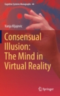 Image for Consensual Illusion: The Mind in Virtual Reality