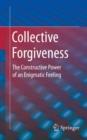 Image for Collective Forgiveness: The Constructive Power of an Enigmatic Feeling