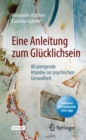 Image for Eine Anleitung zum Glucklichsein : 80 anregende Impulse zur psychischen Gesundheit