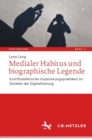 Image for Medialer Habitus Und Biographische Legende: Schriftstellerische Inszenierungspraktiken Im Zeitalter Der Digitalisierung