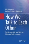 Image for How we talk to each other  : the messages we send with our words and body language