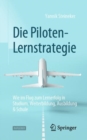 Image for Die Piloten-Lernstrategie : Wie im Flug zum Lernerfolg in Studium, Weiterbildung, Ausbildung &amp; Schule
