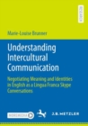 Image for Understanding Intercultural Communication: Negotiating Meaning and Identities in English as a Lingua Franca Skype Conversations