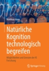 Image for Naturliche Kognition technologisch begreifen : Moeglichkeiten und Grenzen der KI Forschung