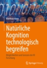 Image for Naturliche Kognition Technologisch Begreifen: Moglichkeiten Und Grenzen Der KI Forschung