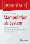 Image for Manipulation als System : Uber die bekannten und verborgenen Seiten systematischer Beeinflussungen