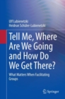 Image for Tell me, where are we going and how do we get there?  : what matters when facilitating groups