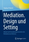 Image for Mediation. Design und Setting: Ablauf und Gestaltungsvarianten des Mediationsverfahrens