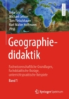 Image for Geographiedidaktik: Fachwissenschaftliche Grundlagen, Fachdidaktische Bezuge, Unterrichtspraktische Beispiele - Band 1