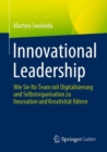 Image for Innovational Leadership : Wie Sie Ihr Team mit Digitalisierung und Selbstorganisation zu Innovation und Kreativitat fuhren