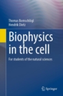 Image for Biophysics in the cell  : for students of the natural sciences