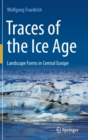 Image for Traces of the ice age  : landscape forms in Central Europe