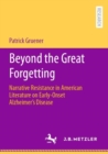 Image for Beyond the Great Forgetting: Narrative Resistance in American Literature on Early-Onset Alzheimer&#39;s Disease