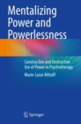 Image for Mentalizing Power and Powerlessness : Constructive and Destructive Use of Power in Psychotherapy