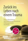 Image for Zuruck ins Leben nach einem Trauma : Durch Selbststarkung und Stabilisierung zu einer besseren Traumabewaltigung