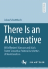 Image for There Is an Alternative: With Herbert Marcuse and Mark Fisher Towards a Political Aesthetics of Neoliberalism