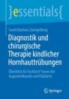 Image for Diagnostik und chirurgische Therapie kindlicher Hornhauttrubungen : Uberblick fur Facharzt*innen der Augenheilkunde und Padiatrie