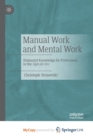 Image for Manual Work and Mental Work : Humanist Knowledge for Professions in the Siglo de Oro