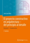 Image for El proyecto constructivo en arquitectura – del principio al detalle : Volumen 1 Fundamentos