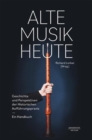 Image for Alte Musik heute : Geschichte und Perspektiven der Historischen Auffuhrungspraxis. Ein Handbuch