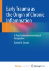 Image for Early Trauma as the Origin of Chronic Inflammation : A Psychoneuroimmunological Perspective