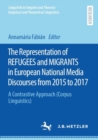 Image for The Representation of &#39;Refugees&#39; and &#39;Migrants&#39; in European National Media Discourses from 2015 to 2017: A Contrastive Approach (Corpus Linguistics)