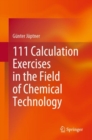 Image for 111 Calculation Exercises in the Field of Chemical Technology