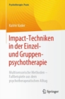Image for Impact-Techniken in Der Einzel- Und Gruppenpsychotherapie: Multisensorische Methoden - Fallbeispiele Aus Dem Psychotherapeutischen Alltag