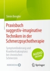 Image for Praxisbuch Suggestiv-Imaginative Techniken in Der Schmerzpsychotherapie: Symptomlinderung Und Krankheitsakzeptanz Bei Chronischen Schmerzen