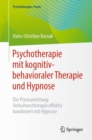 Image for Psychotherapie mit kognitiv-behavioraler Therapie und Hypnose : Die Praxisanleitung: Verhaltenstherapie effektiv kombiniert mit Hypnose