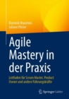 Image for Agile Mastery in Der Praxis: Leitfaden Für Scrum Master, Product Owner Und Andere Führungskräfte