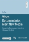Image for When Documentaries Meet New Media: Interactive Documentary Projects in China and the West