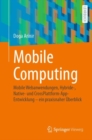 Image for Mobile Computing : Mobile Webanwendungen, Hybride-, Native- und CrossPlattform-AppEntwicklung – ein praxisnaher Uberblick