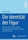 Image for Die Identität Der Figur: Entwurf Einer Theorie Und Eine Literaturhistorische Studie Am Beispiel Der DDR-Literatur