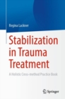Image for Stabilization in trauma treatment  : a holistic cross-method practical guide