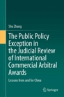 Image for The public policy exception in the judicial review of international commercial arbitral awards  : lessons from and for China