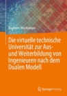 Image for Die virtuelle technische Universitat zur Aus- und Weiterbildung von Ingenieuren nach dem Dualen Modell