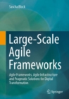 Image for Large-scale agile frameworks  : agile frameworks, agile infrastructure and pragmatic solutions for digital transformation
