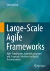 Image for Large-Scale Agile Frameworks: Agile Frameworks, Agile Infrastructure and Pragmatic Solutions for Digital Transformation