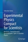 Image for Experimental physics compact for scientists  : mechanics, thermodynamics, electrodynamics, optics &amp; quantum physics