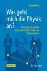 Image for Was geht mich die Physik an? : Physikalisch denken in Gesellschaft, Politik und Management.