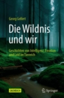 Image for Die Wildnis und wir : Geschichten von Intelligenz, Emotion und Leid im Tierreich