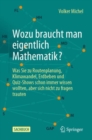 Image for Wozu braucht man eigentlich Mathematik? : Was Sie zu Routenplanung, Klimawandel, Erdbeben und Quiz-Shows schon immer wissen wollten, aber sich nicht zu fragen trauten