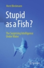 Image for Stupid as a fish?  : the surprising intelligence under water