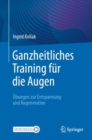 Image for Ganzheitliches Training Für Die Augen: Übungen Zur Entspannung Und Regeneration